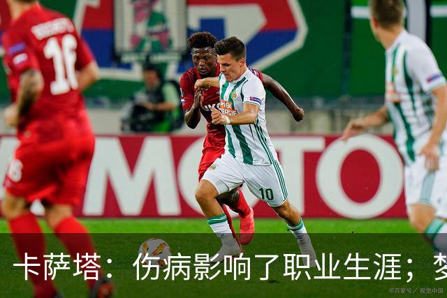 卡萨塔：伤病影响了职业生涯；梦想是重返意甲完成百场里程碑
